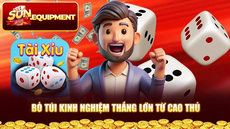 Bỏ túi kinh nghiệm thắng lớn từ cao thủ