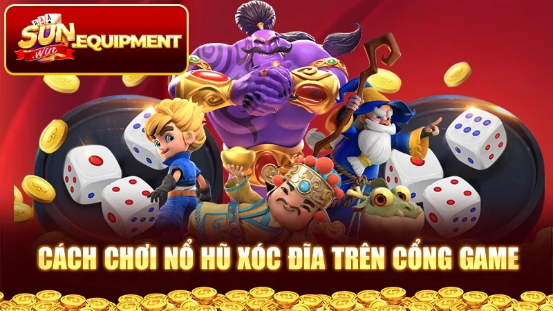 Cách chơi nổ hũ xóc đĩa trên cổng game