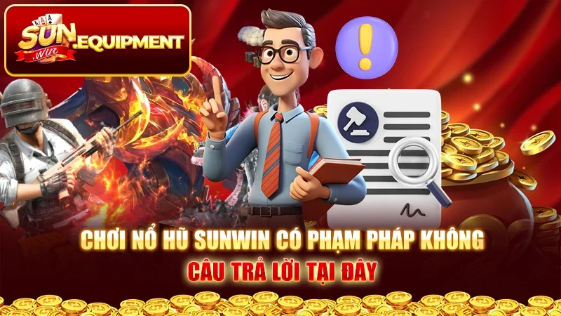 Chơi Nổ Hũ Sunwin Có Phạm Pháp Không - Câu Trả Lời Tại Đây