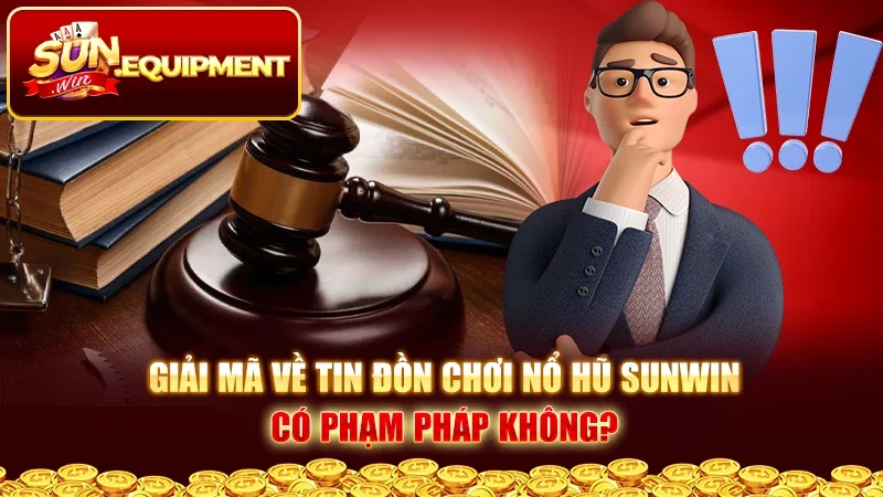 Giải mã về tin đồn chơi nổ hũ Sunwin có phạm pháp không?