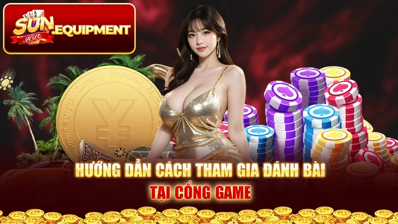 Hướng dẫn cách tham gia đánh bài tại cổng game