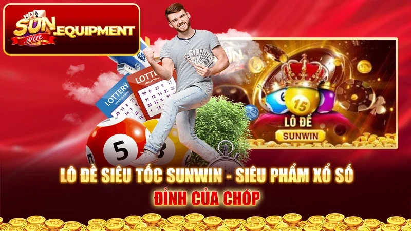 Lô Đề Siêu Tốc Sunwin - Siêu Phẩm Xổ Số Đỉnh Của Chóp