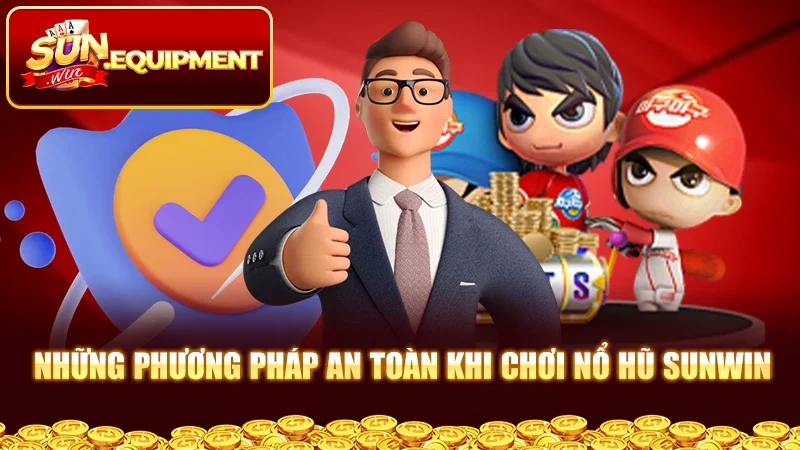 Những phương pháp an toàn khi chơi nổ hũ Sunwin