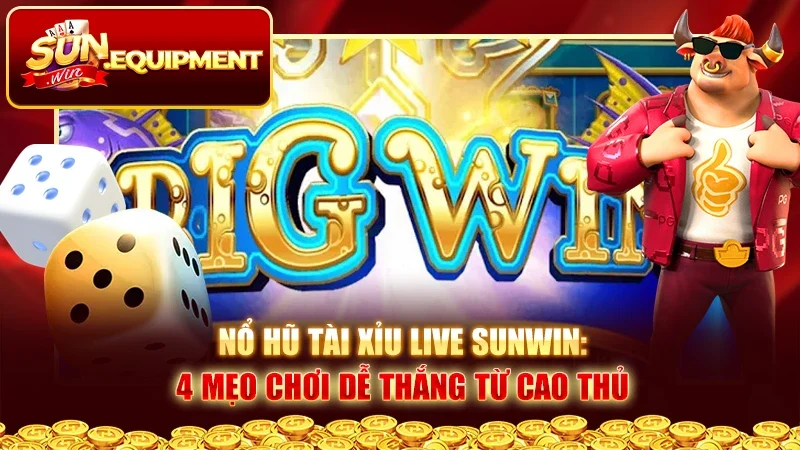 Nổ Hũ Tài Xỉu Live Sunwin: 4 Mẹo Chơi Dễ Thắng Từ Cao Thủ