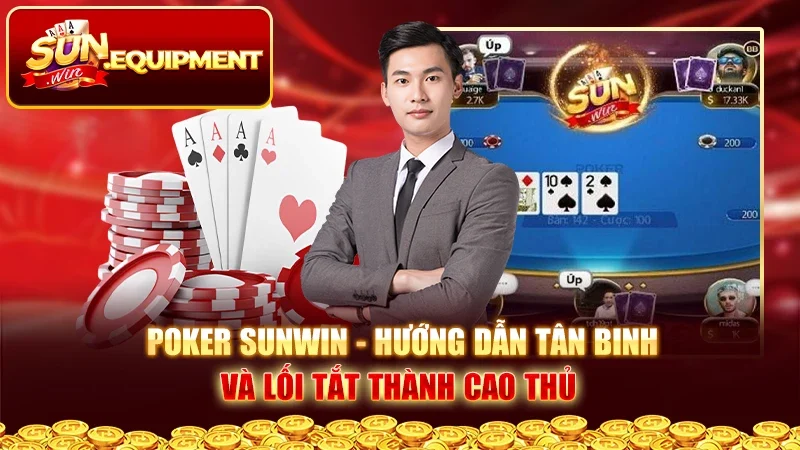 Poker Sunwin - Hướng Dẫn Tân Binh Và Lối Tắt Thành Cao Thủ 