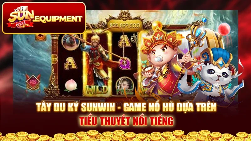 Tây Du Ký Sunwin - Game Nổ Hũ Dựa Trên Tiểu Thuyết Nổi Tiếng