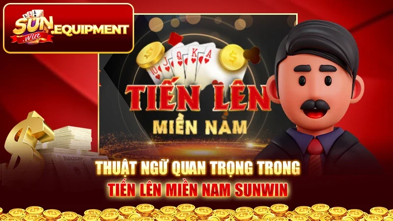 Thuật ngữ quan trọng trong tiến lên miền Nam Sunwin