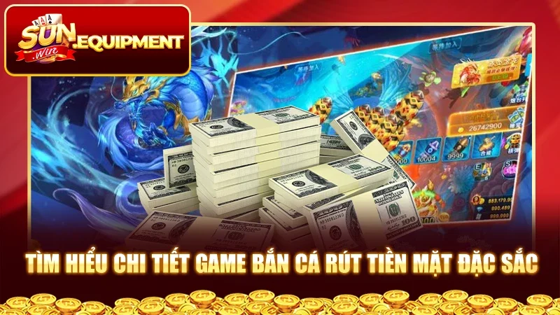 Tìm hiểu chi tiết game bắn cá rút tiền mặt đặc sắc