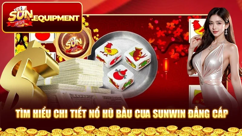 Tìm hiểu chi tiết nổ hũ bầu cua Sunwin đẳng cấp