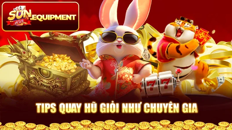 Tips quay hũ giỏi như chuyên gia