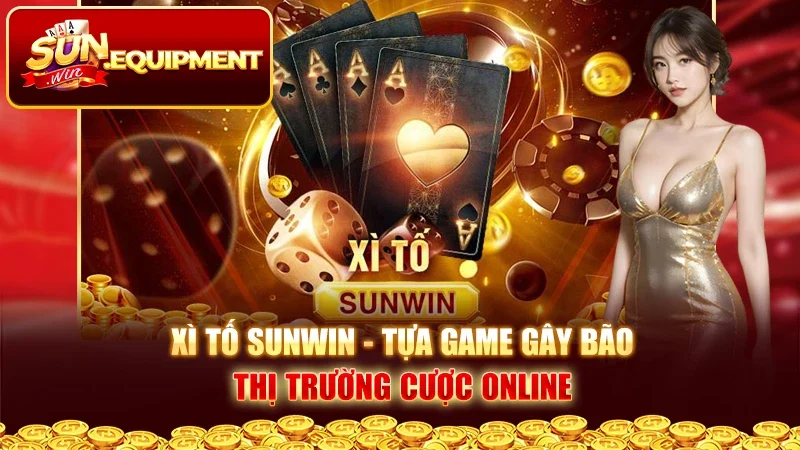 Xì Tố Sunwin - Tựa Game Gây Bão Thị Trường Cược Online