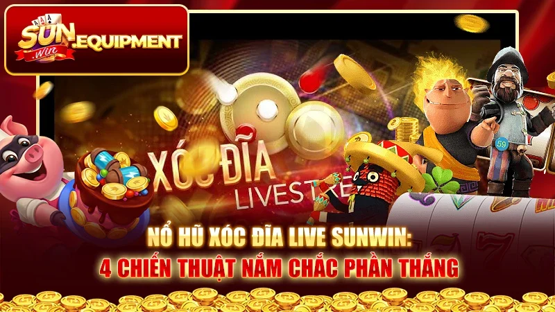 Nổ Hũ Xóc Đĩa Live Sunwin: 4 Chiến Thuật Nắm Chắc Phần Thắng